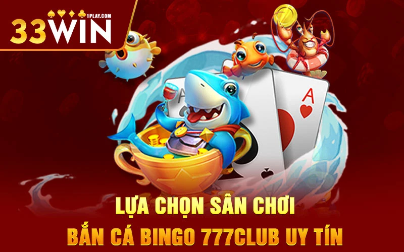 Lựa chọn sân chơi bắn cá bingo 777club uy tín