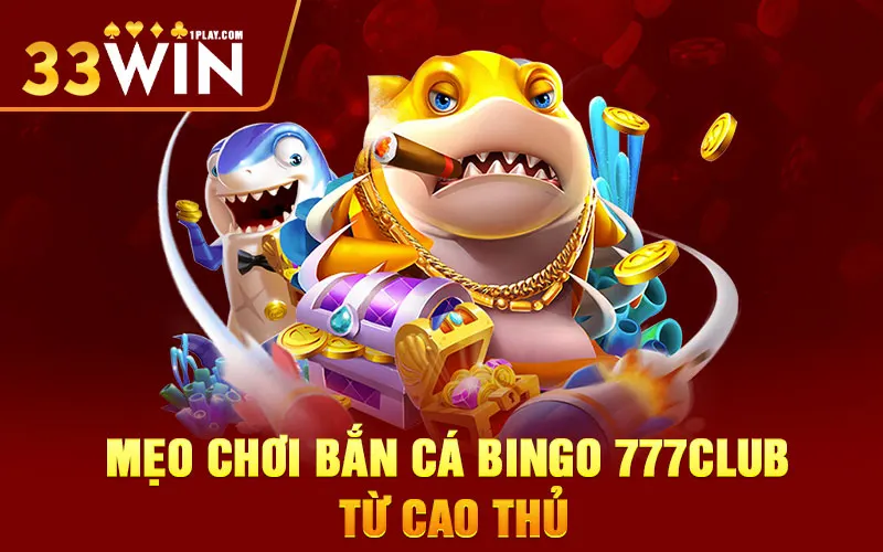 Mẹo chơi bắn cá bingo 777club từ cao thủ