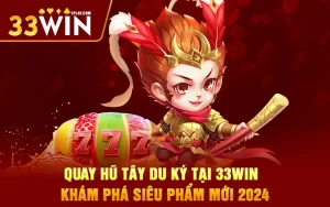 Quay hũ Tây Du Ký Tại 33WIN – Khám phá siêu phẩm mới 2024