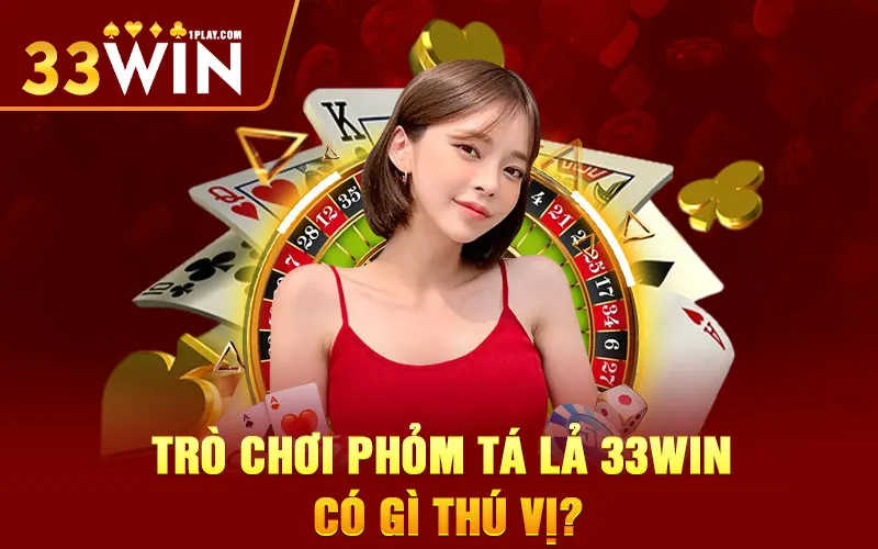 Trò chơi phỏm tá lả 33WIN nổi bật như thế nào