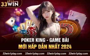 Poker King – Game bài mới hấp dẫn nhất 2024