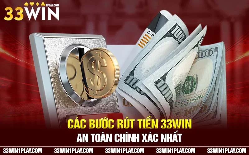 Các bước rút tiền 33WIN an toàn chính xác nhất