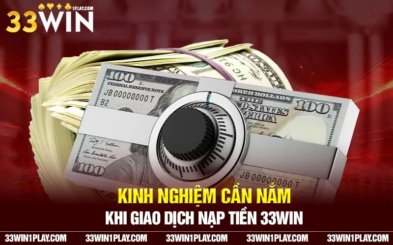 Kinh nghiệm cần nắm khi giao dịch Nạp tiền 33win