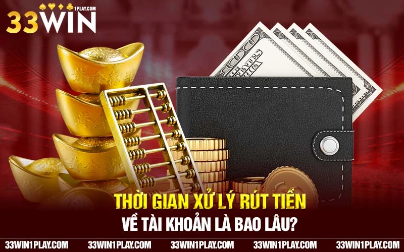 Thời gian xử lý rút tiền về tài khoản là bao lâu?