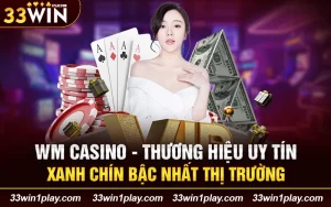 WM Casino – Thương hiệu uy tín xanh chín bậc nhất thị trường