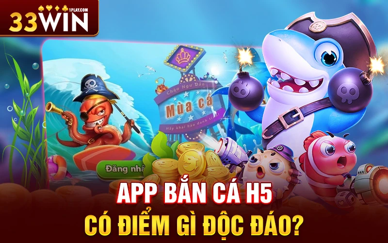 App bắn cá H5 có điểm gì độc đáo?