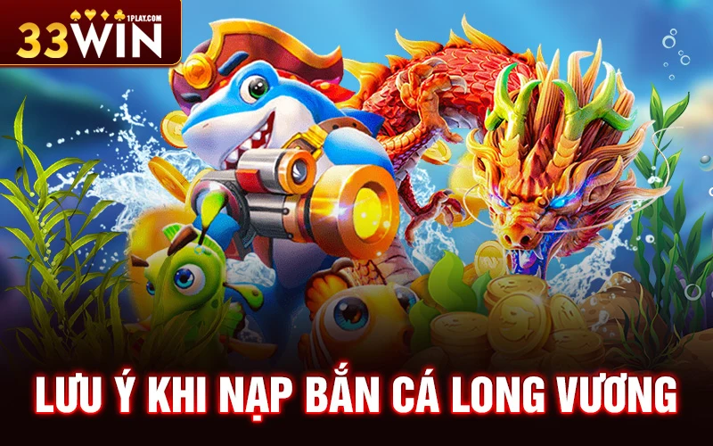 Những điều cần lưu ý khi nạp Bắn Cá Long Vương