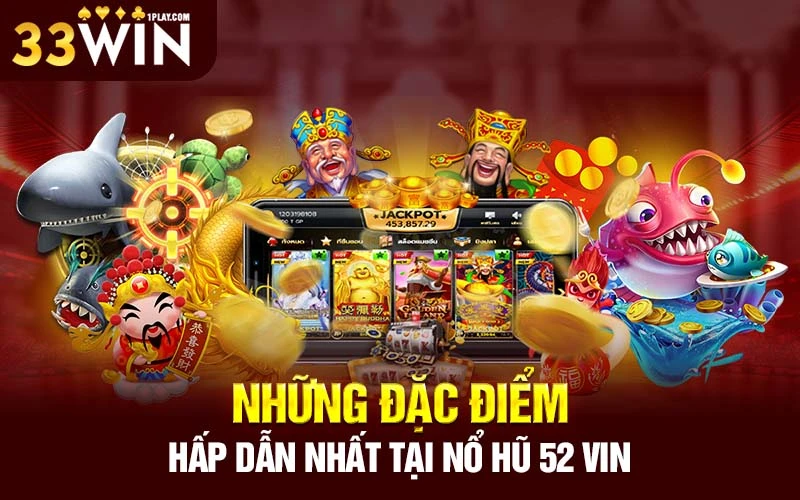 Những đặc điểm hấp dẫn nhất tại Nổ Hũ 52 vin