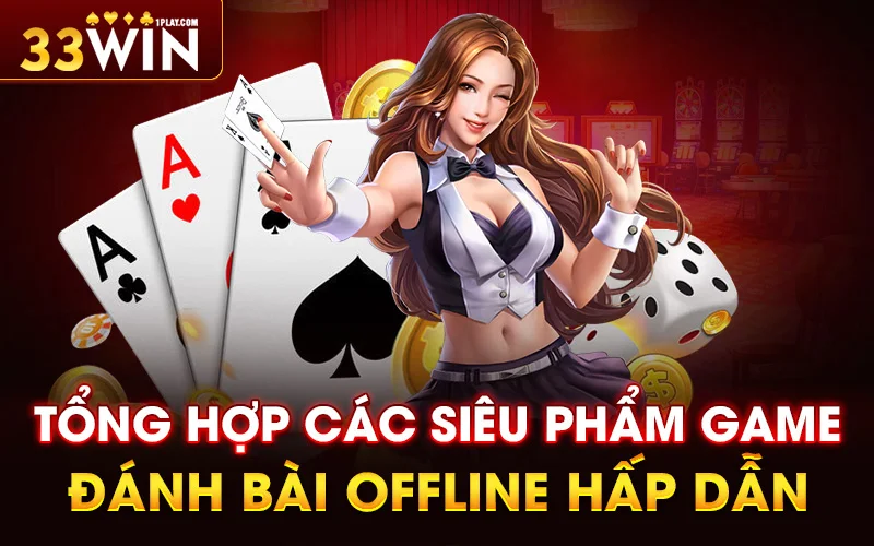 Tổng hợp các siêu phẩm game đánh bài offline hấp dẫn