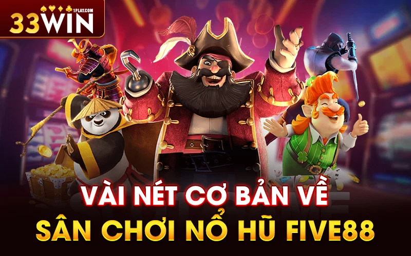 Vài nét cơ bản về sân chơi Nổ Hũ Five88