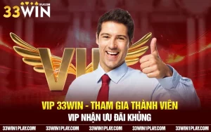 VIP 33win – Tham gia thành viên Vip nhận ưu đãi khủng