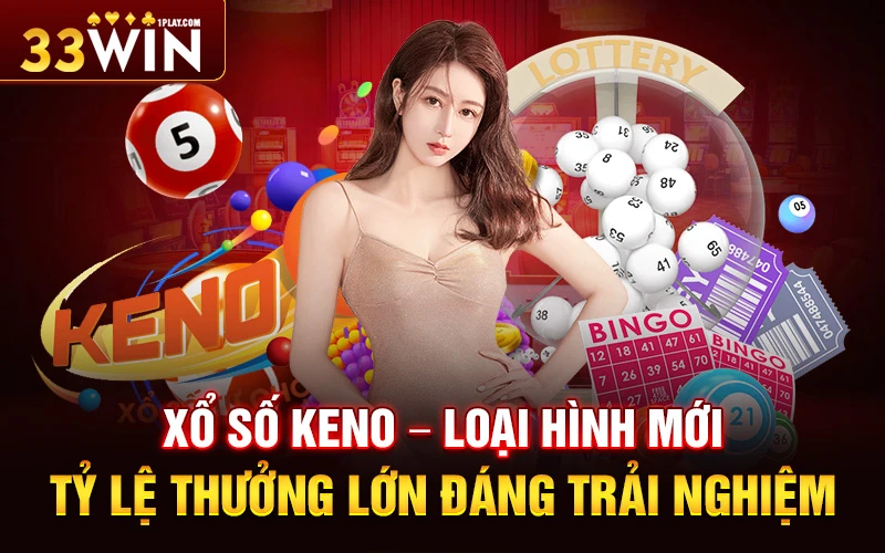 Xổ số Keno – Loại hình mới tỷ lệ thưởng lớn đáng trải nghiệm